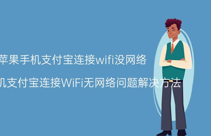 苹果手机支付宝连接wifi没网络 苹果手机支付宝连接WiFi无网络问题解决方法